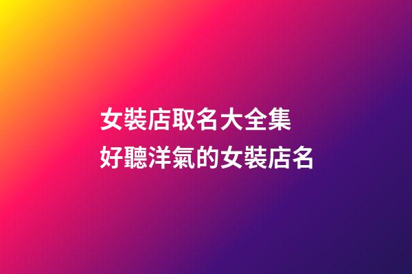 女裝店取名大全集 好聽洋氣的女裝店名-第1張-店鋪起名-玄機派